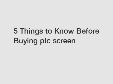 5 Things to Know Before Buying plc screen