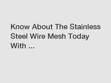 Know About The Stainless Steel Wire Mesh Today With ...