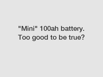 "Mini" 100ah battery. Too good to be true?