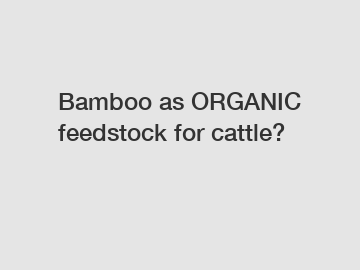 Bamboo as ORGANIC feedstock for cattle?