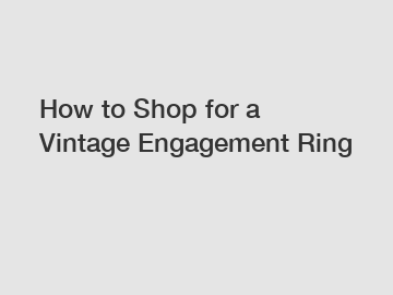 How to Shop for a Vintage Engagement Ring