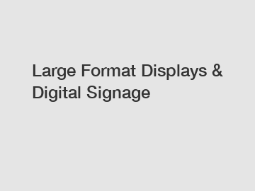 Large Format Displays & Digital Signage