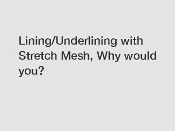 Lining/Underlining with Stretch Mesh, Why would you?