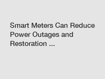 Smart Meters Can Reduce Power Outages and Restoration ...