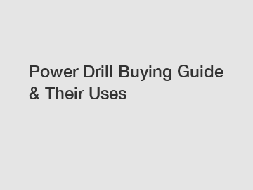 Power Drill Buying Guide & Their Uses