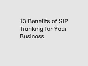 13 Benefits of SIP Trunking for Your Business