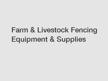 Farm & Livestock Fencing Equipment & Supplies