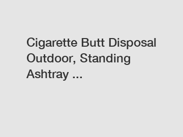 Cigarette Butt Disposal Outdoor, Standing Ashtray ...
