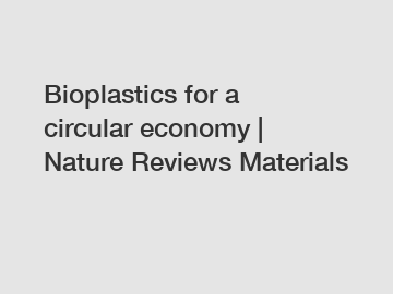 Bioplastics for a circular economy | Nature Reviews Materials