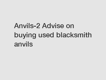 Anvils-2 Advise on buying used blacksmith anvils