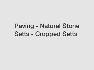 Paving - Natural Stone Setts - Cropped Setts