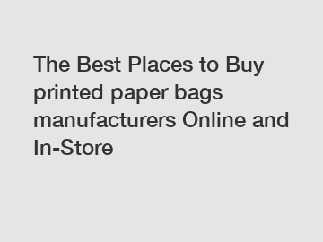 The Best Places to Buy printed paper bags manufacturers Online and In-Store