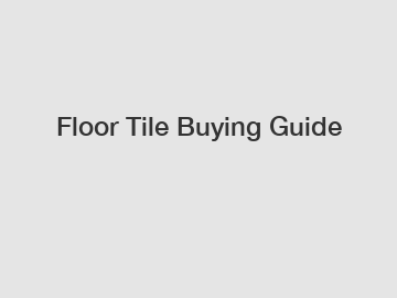 Floor Tile Buying Guide