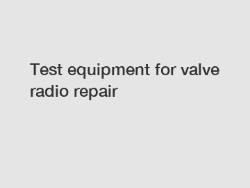 Test equipment for valve radio repair