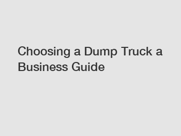 Choosing a Dump Truck a Business Guide