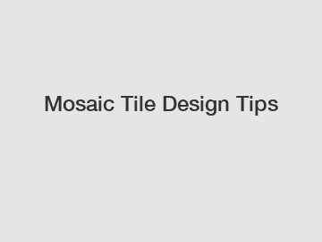 Mosaic Tile Design Tips