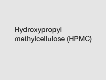 Hydroxypropyl methylcellulose (HPMC)