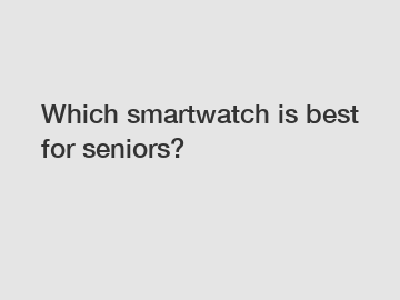 Which smartwatch is best for seniors?