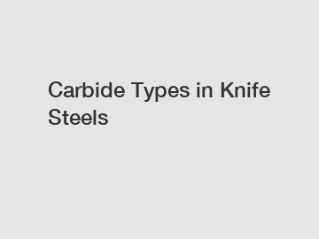 Carbide Types in Knife Steels