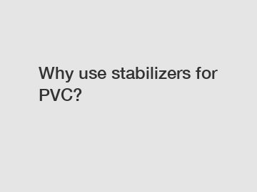 Why use stabilizers for PVC?