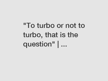 "To turbo or not to turbo, that is the question" | ...