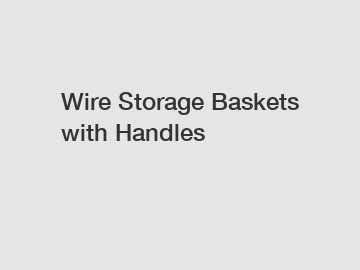 Wire Storage Baskets with Handles