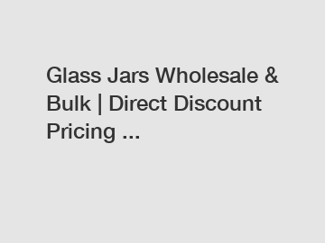 Glass Jars Wholesale & Bulk | Direct Discount Pricing ...