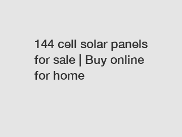 144 cell solar panels for sale | Buy online for home