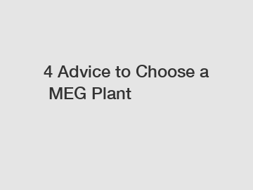 4 Advice to Choose a MEG Plant