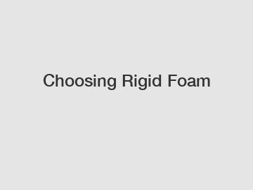 Choosing Rigid Foam