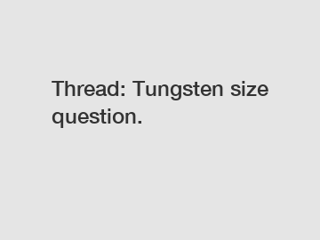 Thread: Tungsten size question.