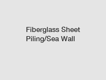 Fiberglass Sheet Piling/Sea Wall