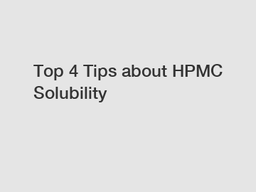Top 4 Tips about HPMC Solubility