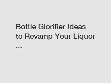Bottle Glorifier Ideas to Revamp Your Liquor ... Bottle Glorifier Ideas to Revamp Your Liquor ...