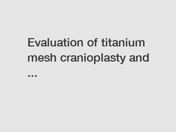 Evaluation of titanium mesh cranioplasty and ...