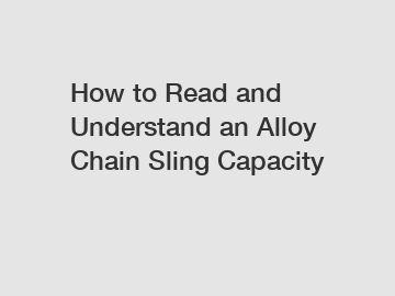 How to Read and Understand an Alloy Chain Sling Capacity