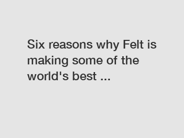 Six reasons why Felt is making some of the world's best ...