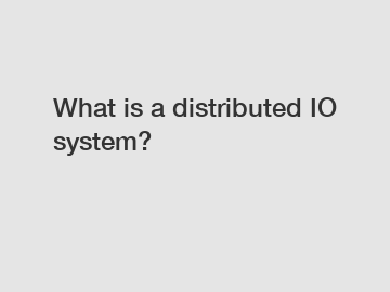 What is a distributed IO system?