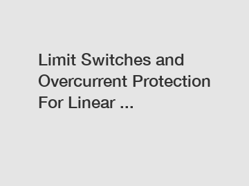 Limit Switches and Overcurrent Protection For Linear ...