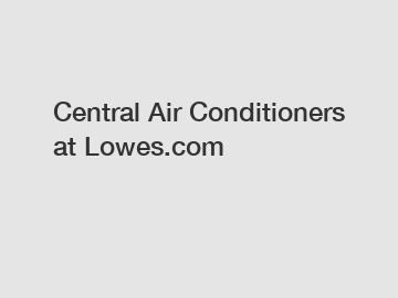 Central Air Conditioners at Lowes.com