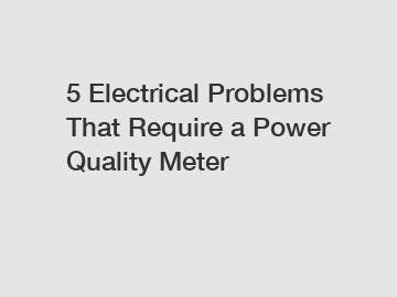 5 Electrical Problems That Require a Power Quality Meter