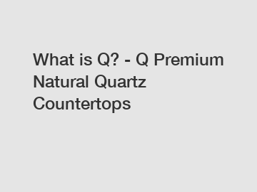 What is Q? - Q Premium Natural Quartz Countertops