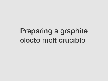 Preparing a graphite electo melt crucible