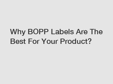 Why BOPP Labels Are The Best For Your Product? Why BOPP Labels Are The Best For Your Product?