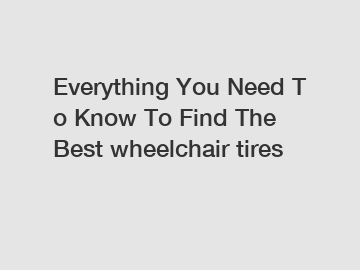 Everything You Need To Know To Find The Best wheelchair tires