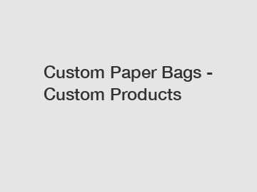 Custom Paper Bags - Custom Products