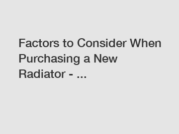 Factors to Consider When Purchasing a New Radiator - ...