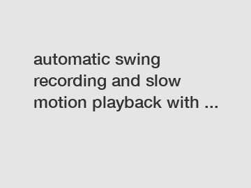 automatic swing recording and slow motion playback with ...