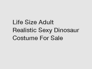 Life Size Adult Realistic Sexy Dinosaur Costume For Sale