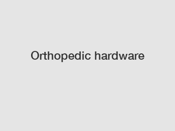 Orthopedic hardware